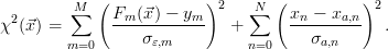          M∑  ( F  (⃗x) - y )2    N∑  ( x  - x   )2
χ2(⃗x) =       -m--------m-  +       -n----a,n-   .
        m=0      σ ɛ,m          n=0    σa,n
