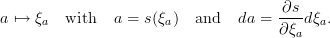                                        ∂s
a ↦→  ξa  with   a = s(ξa)  and   da = ----dξa.
                                      ∂ ξa
